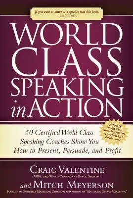 World Class Speaking v akci: 50 certifikovaných trenérů mluvení na světové úrovni vám ukáže, jak prezentovat, přesvědčovat a vydělávat - World Class Speaking in Action: 50 Certified World Class Speaking Coaches Show You How to Present, Persuade, and Profit