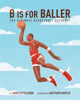 B Is for Baller, 1: The Ultimate Basketball Abphabet (B jako basketbalista, 1: dokonalá basketbalová abeceda) - B Is for Baller, 1: The Ultimate Basketball Alphabet