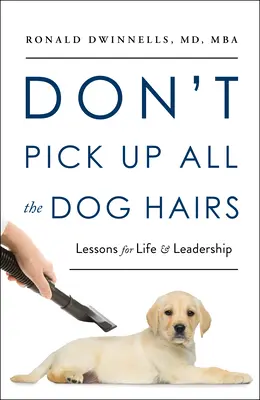 Nesbírejte všechny psí chlupy: Poučení pro život a vedení lidí - Don't Pick Up All the Dog Hairs: Lessons for Life and Leadership