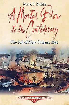 Smrtelná rána Konfederaci: Pád New Orleans, 1862 - A Mortal Blow to the Confederacy: The Fall of New Orleans, 1862