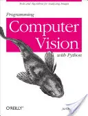Programování počítačového vidění v jazyce Python: Nástroje a algoritmy pro analýzu obrázků: Python: nástroje a algoritmy pro analýzu obrázků - Programming Computer Vision with Python: Tools and Algorithms for Analyzing Images