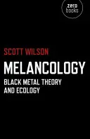 Melancholie: Teorie černého kovu a ekologie - Melancology: Black Metal Theory and Ecology