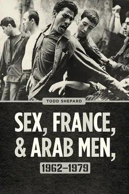 Sex, Francie a arabští muži, 1962-1979 - Sex, France, and Arab Men, 1962-1979