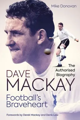 Fotbalové Statečné srdce: Autorizovaný životopis Davea MacKaye - Football's Braveheart: The Authorised Biography of Dave MacKay