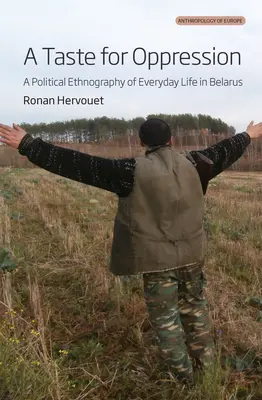 Chuť po útlaku: Politická etnografie každodenního života v Bělorusku - A Taste for Oppression: A Political Ethnography of Everyday Life in Belarus