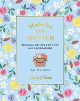 Stvořeno pro vás: Zima: Recepty na sezónní dárky a oslavy - vyrobte, zabalte, doručte - Made for You: Winter: Seasonal Recipes for Gifts and Celebrations - Make, Wrap, Deliver