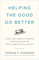 Pomáhat dobrým lidem k lepším výsledkům: Jak lobbista v bílém klobouku prosazuje společenské změny. - Helping the Good Do Better: How a White Hat Lobbyist Advocates for Social Change