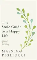 Stoický průvodce šťastným životem: 53 stručných lekcí pro život - Stoic Guide to a Happy Life - 53 Brief Lessons for Living