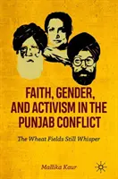Víra, gender a aktivismus v paňdžábském konfliktu: Pšeničná pole stále šeptají - Faith, Gender, and Activism in the Punjab Conflict: The Wheat Fields Still Whisper