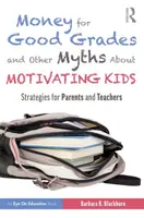Peníze za dobré známky a další mýty o motivaci dětí: Strategie pro rodiče a učitele - Money for Good Grades and Other Myths about Motivating Kids: Strategies for Parents and Teachers