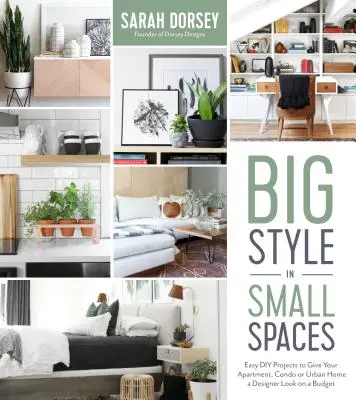 Velký styl na malém prostoru: Snadné projekty pro kutily, které dodají vašemu bytu, domku nebo městskému domu designové detaily. - Big Style in Small Spaces: Easy DIY Projects to Add Designer Details to Your Apartment, Condo or Urban Home