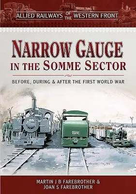 Spojenecké železnice na západní frontě - úzkokolejka v sektoru Somme: Před první světovou válkou, během ní a po ní - Allied Railways of the Western Front - Narrow Gauge in the Somme Sector: Before, During and After the First World War