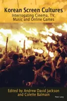 Korejské kultury na obrazovce: Zkoumání kinematografie, televize, hudby a online her - Korean Screen Cultures: Interrogating Cinema, Tv, Music and Online Games