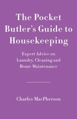 Kapesní průvodce dobrým hospodařením: Odborné rady pro úklid, praní a údržbu domácnosti. - The Pocket Butler's Guide to Good Housekeeping: Expert Advice on Cleaning, Laundry and Home Maintenance