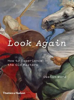 Jak zažít staré mistry - Look Again: How to Experience the Old Masters