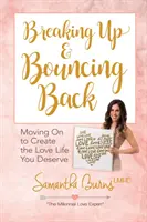 Rozchod a odraz od dna: Přesunout se dál a vytvořit si milostný život, který si zasloužíte. - Breaking Up and Bouncing Back: Moving on to Create the Love Life You Deserve