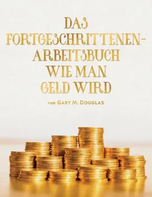 DAS FORTGESCHRITTEN- ARBEITSBUCH WIE MAN GELD WIRD (německy) - DAS FORTGESCHRITTENEN- ARBEITSBUCH WIE MAN GELD WIRD (German)
