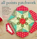 All Points Patchwork: Všichni, kdo chtějí, aby se jim to povedlo, se mohou pustit do výroby quiltů a drobných projektů - English Paper Piecing Beyond the Hexagon for Quilts & Small Projects - All Points Patchwork: English Paper Piecing Beyond the Hexagon for Quilts & Small Projects