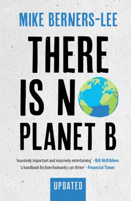 Planeta B neexistuje: Příručka pro léta, kdy je třeba udělat krok vpřed nebo vzad - aktualizované vydání - There Is No Planet B: A Handbook for the Make or Break Years - Updated Edition
