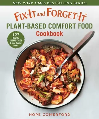 Fix-It and Forget-It Plant-Based Comfort Food Cookbook (Kuchařka na rostlinné bázi): Vychytávky z instantního hrnce a pomalého vaření: 127 zdravých pokrmů z instantního hrnce a pomalého vaření - Fix-It and Forget-It Plant-Based Comfort Food Cookbook: 127 Healthy Instant Pot & Slow Cooker Meals