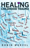 Léčení traumatu z dětství: Přeměna bolesti v cíl pomocí posttraumatického růstu - Healing Childhood Trauma: Transforming Pain into Purpose with Post-Traumatic Growth