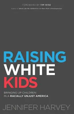 Výchova bílých dětí: Výchova dětí v rasově nespravedlivé Americe - Raising White Kids: Bringing Up Children in a Racially Unjust America