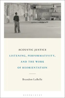 Akustická spravedlnost: Poslouchání, performativita a práce na přeorientování - Acoustic Justice: Listening, Performativity, and the Work of Reorientation