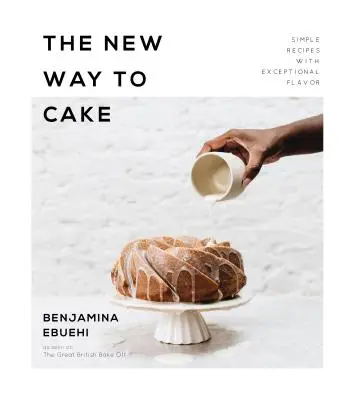 Nová cesta k dortu: Nový způsob pečení koláčů: Jednoduché recepty s výjimečnou chutí - The New Way to Cake: Simple Recipes with Exceptional Flavor