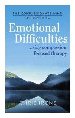 Soucitný přístup k obtížným emocím: Terapie zaměřená na soucit - The Compassionate Mind Approach to Difficult Emotions: Using Compassion Focused Therapy
