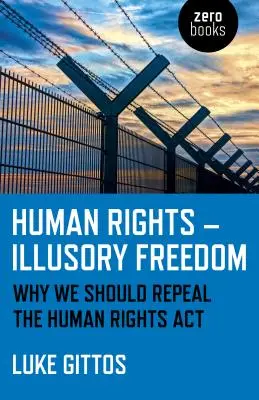 Lidská práva - iluzorní svoboda: Proč bychom měli zrušit zákon o lidských právech? - Human Rights - Illusory Freedom: Why We Should Repeal the Human Rights ACT