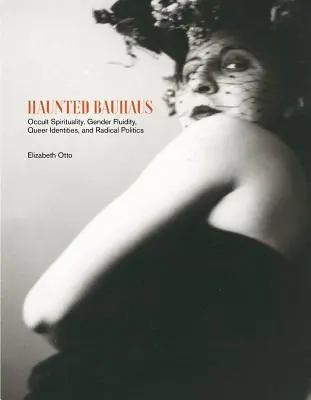 Strašidelný Bauhaus: Baushaus: Okultní spiritualita, genderová fluidita, queer identity a radikální politika - Haunted Bauhaus: Occult Spirituality, Gender Fluidity, Queer Identities, and Radical Politics