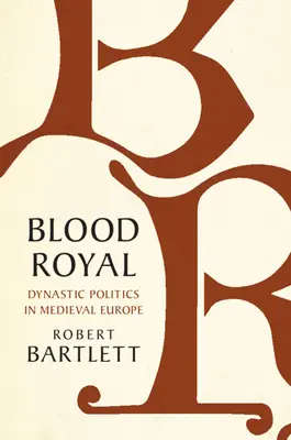 Královská krev: Dynastická politika ve středověké Evropě - Blood Royal: Dynastic Politics in Medieval Europe