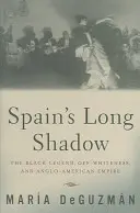 Dlouhý stín Španělska: Černá legenda, nebílost a angloamerické impérium - Spain's Long Shadow: The Black Legend, Off-Whiteness, and Anglo-American Empire