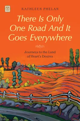 Cesta je jen jedna a vede všude: Cesty do země touhy srdce - There Is Only One Road and It Goes Everywhere: Journeys to the Land of Heart's Desires