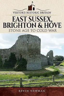 Historická Británie pro návštěvníky: Východní Sussex, Brighton & Hove: Od doby kamenné po studenou válku - Visitors' Historic Britain: East Sussex, Brighton & Hove: Stone Age to Cold War