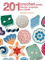 201 háčkovaných motivů, bloků, projektů a nápadů - 201 Crochet Motifs, Blocks, Projects and Ideas