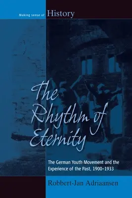 Rytmus věčnosti: Rytmus věčnosti: Německé hnutí mládeže a zkušenost minulosti, 1900-1933 - The Rhythm of Eternity: The German Youth Movement and the Experience of the Past, 1900-1933