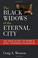 Černé vdovy z Věčného města: Pravdivý příběh nejznámějších římských travičů - The Black Widows of the Eternal City: The True Story of Rome's Most Infamous Poisoners