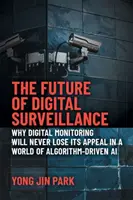 Budoucnost digitálního dohledu: Proč digitální sledování nikdy neztratí svou přitažlivost ve světě algoritmizované umělé inteligence? - The Future of Digital Surveillance: Why Digital Monitoring Will Never Lose Its Appeal in a World of Algorithm-Driven AI