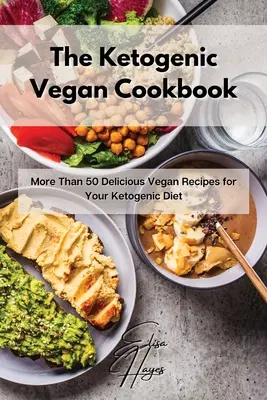 Ketogenní veganská kuchařka: Více než 50 lahodných veganských receptů pro vaši ketogenní dietu: Kuchařka pro vegetariány: více než 50 lahodných veganských receptů pro vaši ketogenní dietu - The Ketogenic Vegan Cookbook: More Than 50 Delicious Vegan Recipes for Your Ketogenic Diet