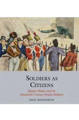 Vojáci jako občané: Lidová politika a britská armáda devatenáctého století - Soldiers as Citizens: Popular Politics and the Nineteenth-Century British Military