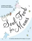 Duševní potrava pro maminky: Ideální oddanost pro první rok dítěte - Soul Food for Mums: An Ideal Devotional for Baby's 1st Year