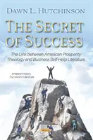Tajemství úspěchu - Spojitost mezi americkou teologií prosperity a svépomocnou literaturou pro podnikatele - Secret of Success - The Link between American Prosperity Theology and Business Self-Help Literature