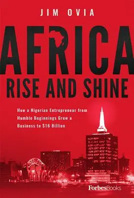 Afrika povstaň a zazáři: Jak nigerijský podnikatel ze skromných začátků vybudoval firmu, která dosáhla 16 miliard dolarů. - Africa Rise and Shine: How a Nigerian Entrepreneur from Humble Beginnings Grew a Business to $16 Billion