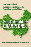 Udržitelní šampioni - Jak mezinárodní společnosti mění tvář podnikání v Číně - Sustainable Champions - How International Companies are Changing the Face of Business in China