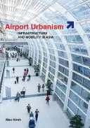 Urbanismus letišť: infrastruktura a mobilita v Asii - Airport Urbanism: Infrastructure and Mobility in Asia