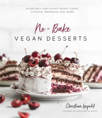 Veganské dezerty bez pečení: Vegetace: Neuvěřitelně snadné dorty, sušenky, koláčky a další jídla na rostlinné bázi. - No-Bake Vegan Desserts: Incredibly Easy Plant-Based Cakes, Cookies, Brownies and More