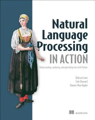 Zpracování přirozeného jazyka v praxi: Pochopení, analýza a generování textu v jazyce Python. - Natural Language Processing in Action: Understanding, Analyzing, and Generating Text with Python