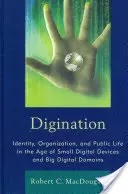 Diginace: Digitalizace: identita, organizace a veřejný život ve věku malých digitálních zařízení a velkých digitálních domén - Digination: Identity, Organization, and Public Life in the Age of Small Digital Devices and Big Digital Domains