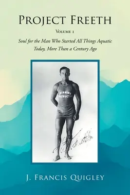 Projekt Freeth: Svazek 1: Duše pro muže, který před více než sto lety odstartoval vše, co se dnes děje ve vodě - Project Freeth: Volume 1: Soul for the Man Who Started All Things Aquatic Today, More Than a Century Ago